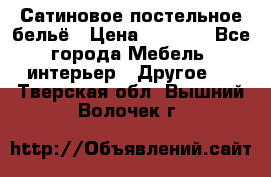 Сатиновое постельное бельё › Цена ­ 1 990 - Все города Мебель, интерьер » Другое   . Тверская обл.,Вышний Волочек г.